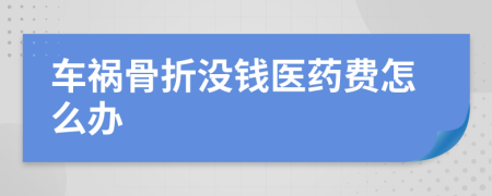 车祸骨折没钱医药费怎么办