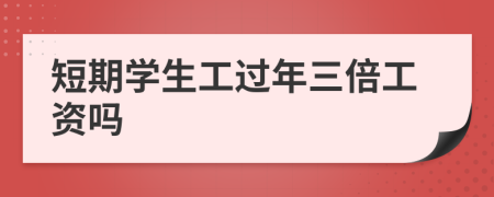 短期学生工过年三倍工资吗