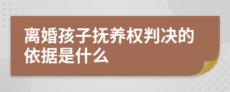 离婚孩子抚养权判决的依据是什么