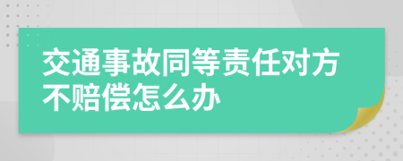 交通事故同等责任对方不赔偿怎么办