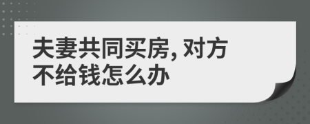 夫妻共同买房, 对方不给钱怎么办