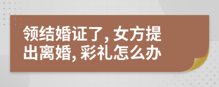 领结婚证了, 女方提出离婚, 彩礼怎么办