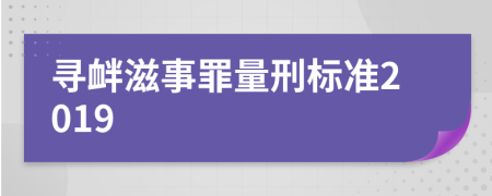 寻衅滋事罪量刑标准2019