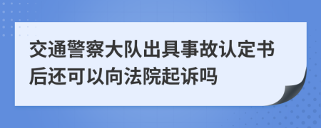 交通警察大队出具事故认定书后还可以向法院起诉吗