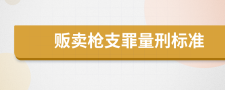 贩卖枪支罪量刑标准