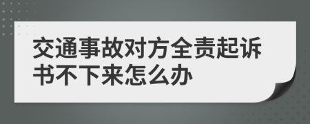 交通事故对方全责起诉书不下来怎么办