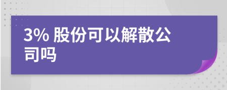 3% 股份可以解散公司吗