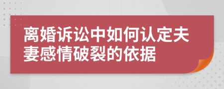 离婚诉讼中如何认定夫妻感情破裂的依据