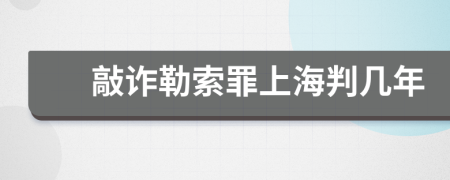 敲诈勒索罪上海判几年