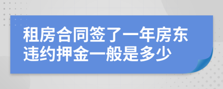 租房合同签了一年房东违约押金一般是多少