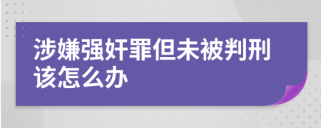 涉嫌强奸罪但未被判刑该怎么办