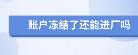 账户冻结了还能进厂吗