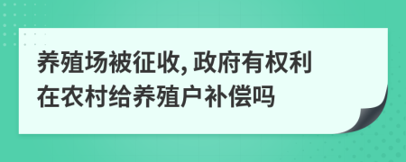 养殖场被征收, 政府有权利在农村给养殖户补偿吗