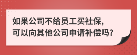 如果公司不给员工买社保, 可以向其他公司申请补偿吗?