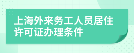 上海外来务工人员居住许可证办理条件