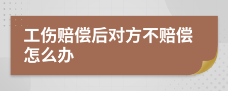 工伤赔偿后对方不赔偿怎么办