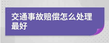 交通事故赔偿怎么处理最好