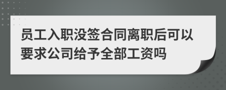 员工入职没签合同离职后可以要求公司给予全部工资吗