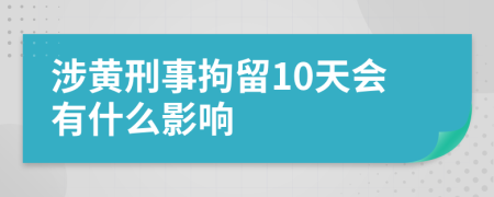 涉黄刑事拘留10天会有什么影响