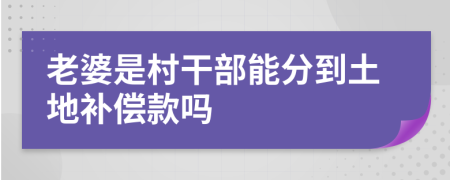 老婆是村干部能分到土地补偿款吗