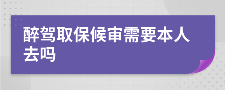 醉驾取保候审需要本人去吗