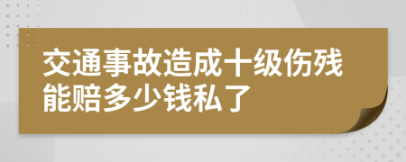 交通事故造成十级伤残能赔多少钱私了