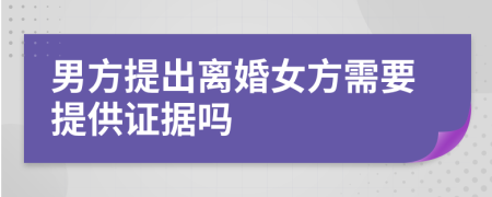 男方提出离婚女方需要提供证据吗