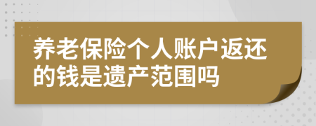 养老保险个人账户返还的钱是遗产范围吗