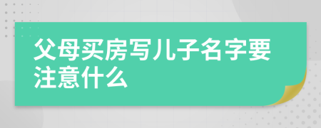 父母买房写儿子名字要注意什么