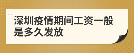 深圳疫情期间工资一般是多久发放