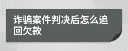 诈骗案件判决后怎么追回欠款