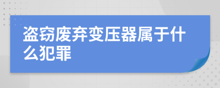 盗窃废弃变压器属于什么犯罪