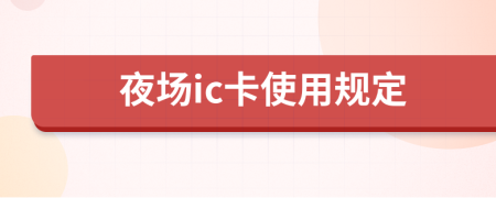 夜场ic卡使用规定