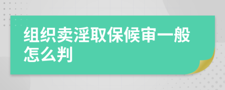 组织卖淫取保候审一般怎么判