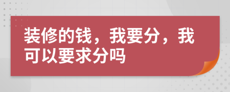 装修的钱，我要分，我可以要求分吗