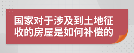 国家对于涉及到土地征收的房屋是如何补偿的