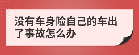 没有车身险自己的车出了事故怎么办