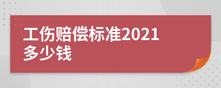 工伤赔偿标准2021多少钱