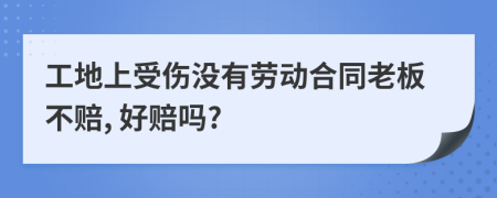 工地上受伤没有劳动合同老板不赔, 好赔吗?