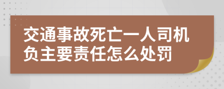 交通事故死亡一人司机负主要责任怎么处罚