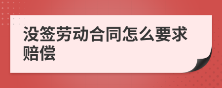 没签劳动合同怎么要求赔偿