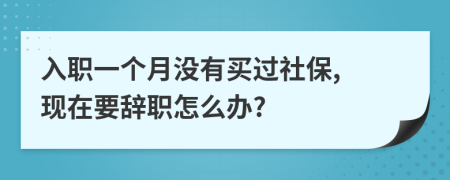 入职一个月没有买过社保, 现在要辞职怎么办?