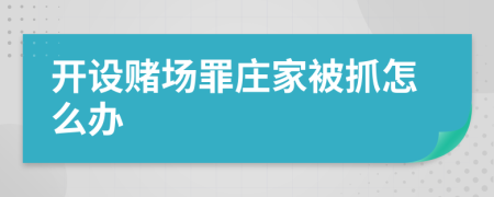 开设赌场罪庄家被抓怎么办