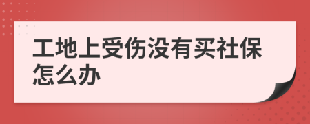 工地上受伤没有买社保怎么办