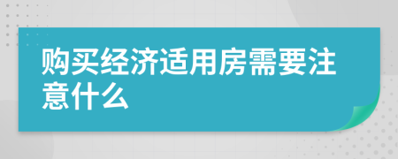 购买经济适用房需要注意什么