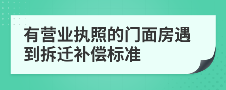 有营业执照的门面房遇到拆迁补偿标准