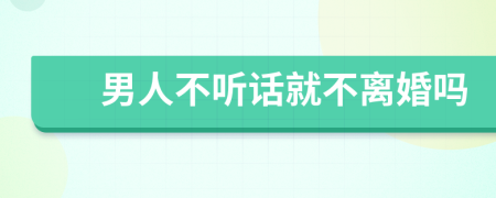 男人不听话就不离婚吗