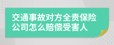 交通事故对方全责保险公司怎么赔偿受害人