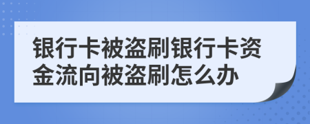 银行卡被盗刷银行卡资金流向被盗刷怎么办