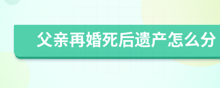 父亲再婚死后遗产怎么分